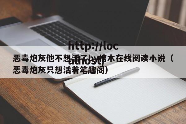 恶毒炮灰他不想活了by棺木在线阅读小说(恶毒炮灰只想活着笔趣阁)